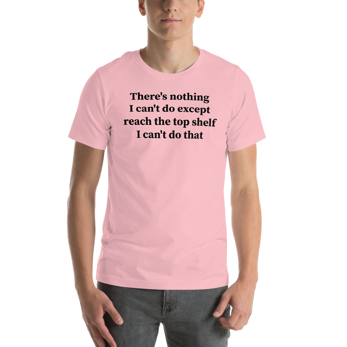 There Is Nothing I Can't Do Except Reach The Top Shelf Tee